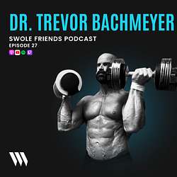 Dr. Trevor Bachmeyer. Swoll Friends podcast